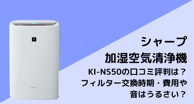 KI-NS50の口コミ評判をレビュー！音やフィルター交換時期は？シャープ