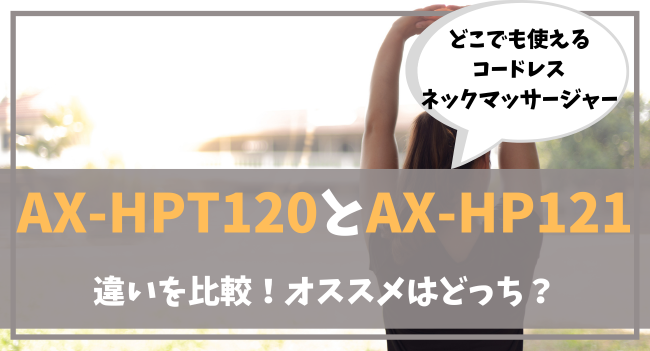 AX-HPT120とAX-HP121の違いを比較！オススメはどっち？